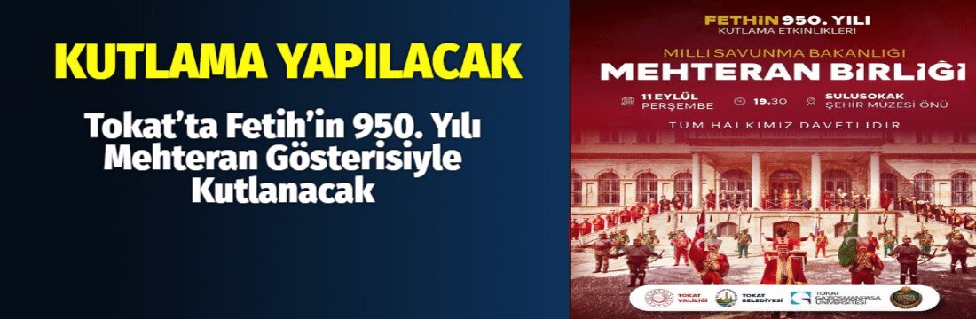 Tokat, tarihî bir etkinliğe ev sahipliği yapmaya hazırlanıyor. Fetih’in 950.