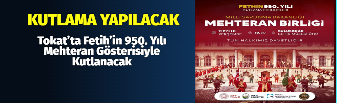 Tokat, tarihî bir etkinliğe ev sahipliği yapmaya hazırlanıyor. Fetih’in 950.